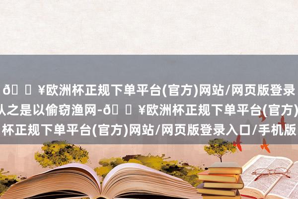 🔥欧洲杯正规下单平台(官方)网站/网页版登录入口/手机版菲律宾部队之是以偷窃渔网-🔥欧洲杯正规下单平台(官方)网站/网页版登录入口/手机版