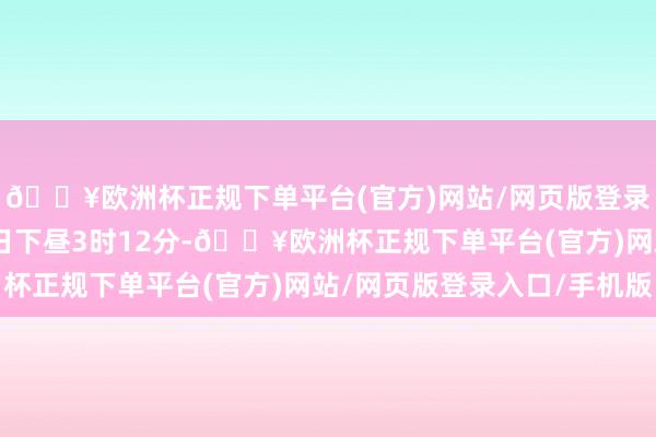 🔥欧洲杯正规下单平台(官方)网站/网页版登录入口/手机版7月26日下昼3时12分-🔥欧洲杯正规下单平台(官方)网站/网页版登录入口/手机版