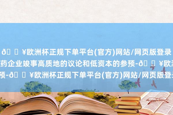 🔥欧洲杯正规下单平台(官方)网站/网页版登录入口/手机版从而匡助医药企业竣事高质地的议论和低资本的参预-🔥欧洲杯正规下单平台(官方)网站/网页版登录入口/手机版