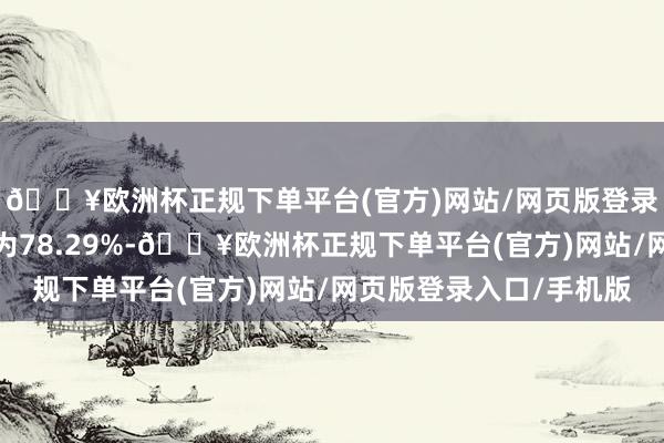 🔥欧洲杯正规下单平台(官方)网站/网页版登录入口/手机版升值率为78.29%-🔥欧洲杯正规下单平台(官方)网站/网页版登录入口/手机版