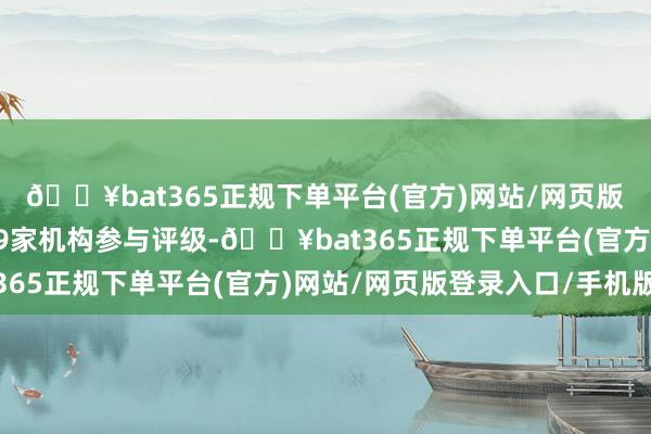 🔥bat365正规下单平台(官方)网站/网页版登录入口/手机版共有9家机构参与评级-🔥bat365正规下单平台(官方)网站/网页版登录入口/手机版