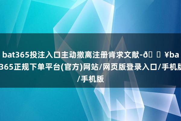 bat365投注入口主动撤离注册肯求文献-🔥bat365正规下单平台(官方)网站/网页版登录入口/手机版