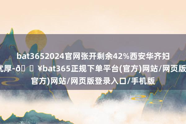 bat3652024官网张开剩余42%西安华齐妇产病院地舆位置优厚-🔥bat365正规下单平台(官方)网站/网页版登录入口/手机版