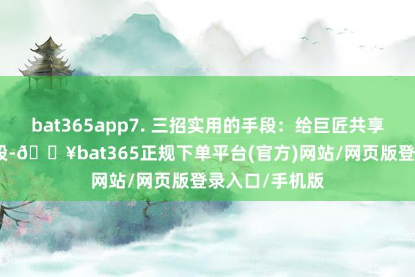 bat365app7. 三招实用的手段：给巨匠共享三招实用的手段-🔥bat365正规下单平台(官方)网站/网页版登录入口/手机版