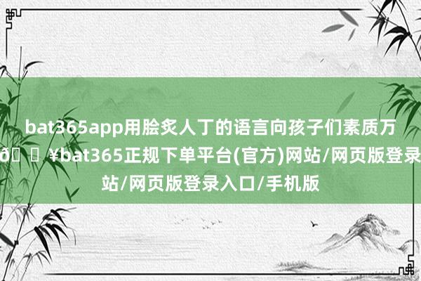 bat365app用脍炙人丁的语言向孩子们素质万般安全学问-🔥bat365正规下单平台(官方)网站/网页版登录入口/手机版