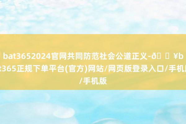 bat3652024官网共同防范社会公道正义-🔥bat365正规下单平台(官方)网站/网页版登录入口/手机版