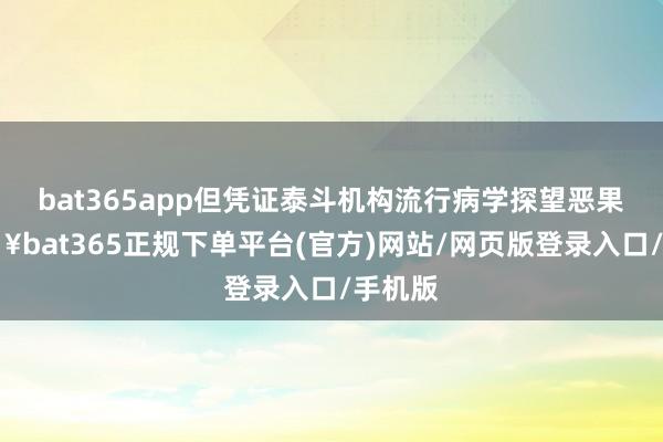 bat365app但凭证泰斗机构流行病学探望恶果-🔥bat365正规下单平台(官方)网站/网页版登录入口/手机版