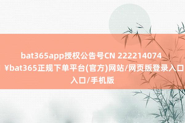 bat365app授权公告号CN 222214074 U-🔥bat365正规下单平台(官方)网站/网页版登录入口/手机版