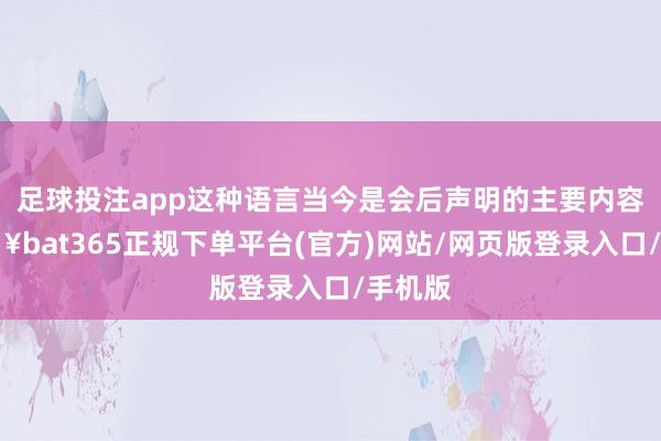 足球投注app这种语言当今是会后声明的主要内容-🔥bat365正规下单平台(官方)网站/网页版登录入口/手机版