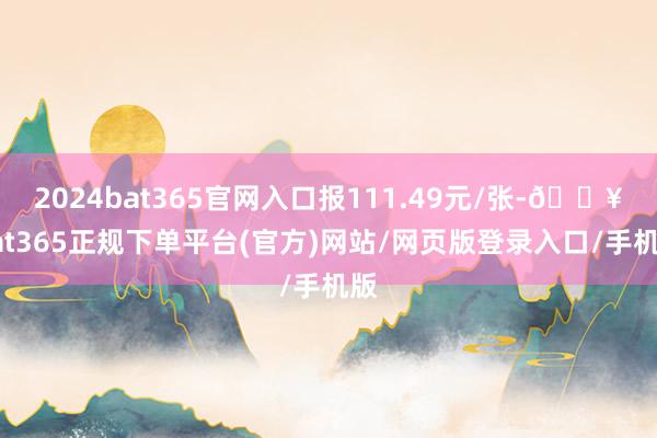 2024bat365官网入口报111.49元/张-🔥bat365正规下单平台(官方)网站/网页版登录入口/手机版