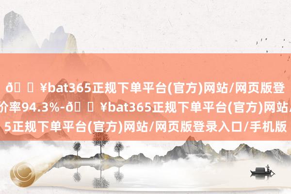 🔥bat365正规下单平台(官方)网站/网页版登录入口/手机版转股溢价率94.3%-🔥bat365正规下单平台(官方)网站/网页版登录入口/手机版
