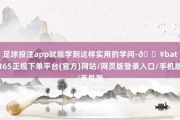 足球投注app就能学到这样实用的学问-🔥bat365正规下单平台(官方)网站/网页版登录入口/手机版