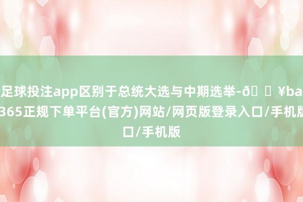 足球投注app区别于总统大选与中期选举-🔥bat365正规下单平台(官方)网站/网页版登录入口/手机版